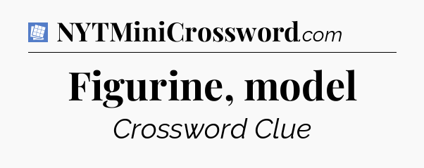 Figurine, model Puzzle Page Crossword Clue