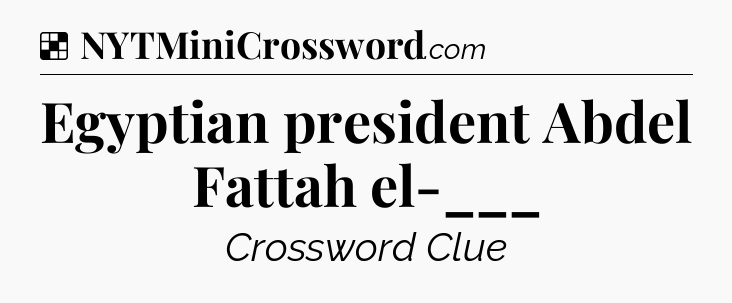 Solution: Egyptian president Abdel Fattah el-___ - NYT Crossword