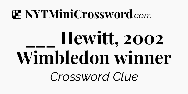 Solution: ___ Hewitt, 2002 Wimbledon winner - NYT Crossword