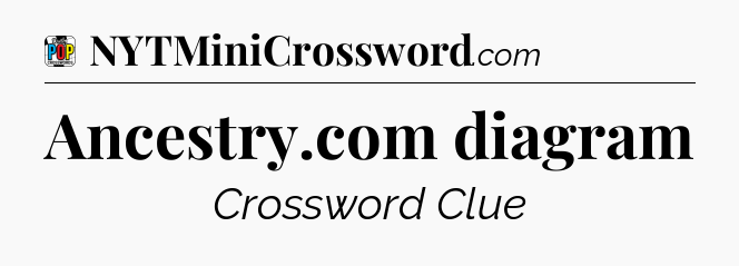 Ancestry.com diagram Crossword Clue