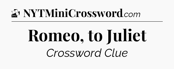 Romeo, to Juliet - Daily Themed Classic Crossword