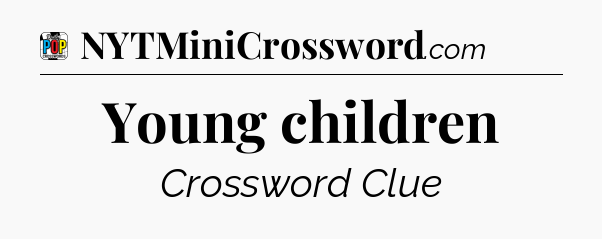 Young children Crossword Clue