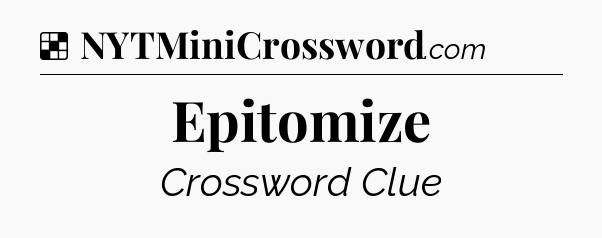 Solution: Epitomize - NYT Crossword