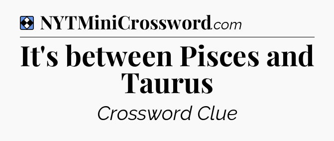 Solution: It's between Pisces and Taurus - NYT Mini Crossword