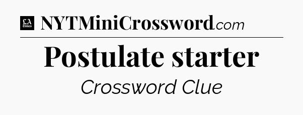 Postulate starter - LA Times Crossword