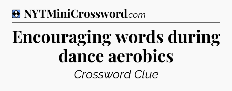 Solution: Encouraging words during dance aerobics - NYT Mini Crossword
