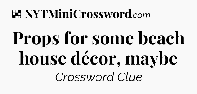 Solution: Props for some beach house décor, maybe - NYT Crossword