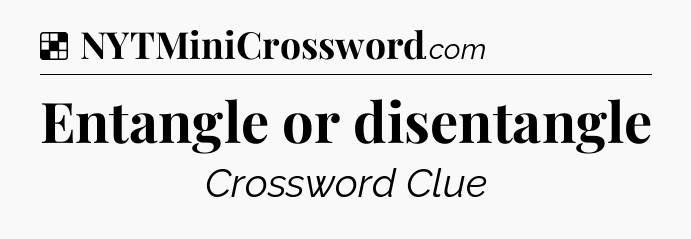 Solution: Entangle or disentangle - NYT Crossword