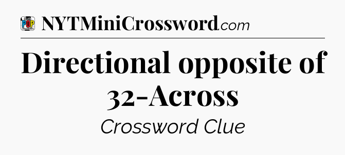 Directional opposite of 32-Across Crossword Clue