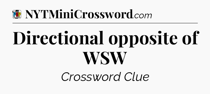 Directional opposite of WSW Crossword Clue