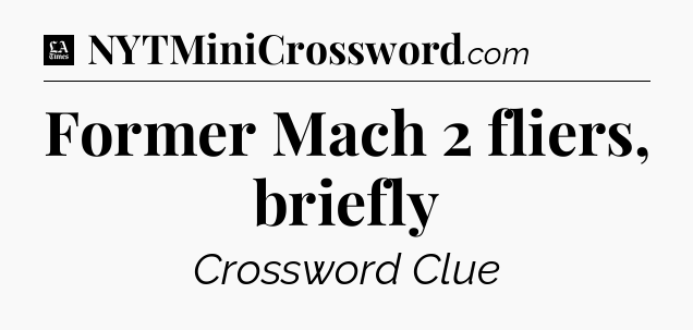 Former Mach 2 fliers, briefly - LA Times Crossword