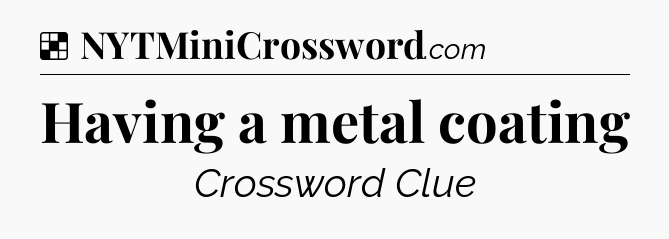 Solution: Having a metal coating - NYT Crossword