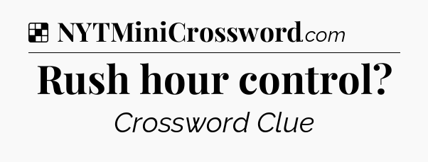 Solution: Rush hour control - NYT Crossword