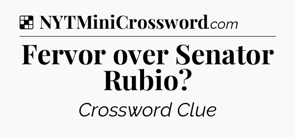 Solution: Fervor over Senator Rubio - NYT Crossword