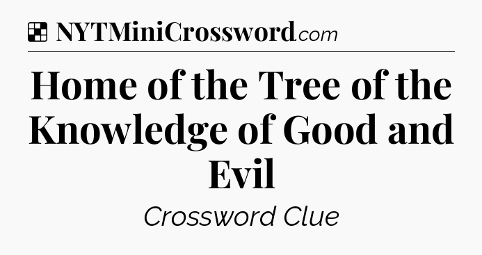 Solution: Home of the Tree of the Knowledge of Good and Evil - NYT Crossword