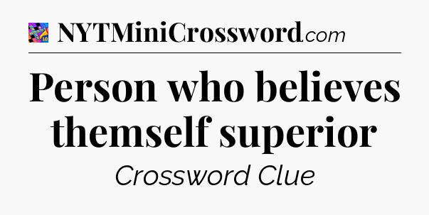 Person who believes themself superior Crossword Clue