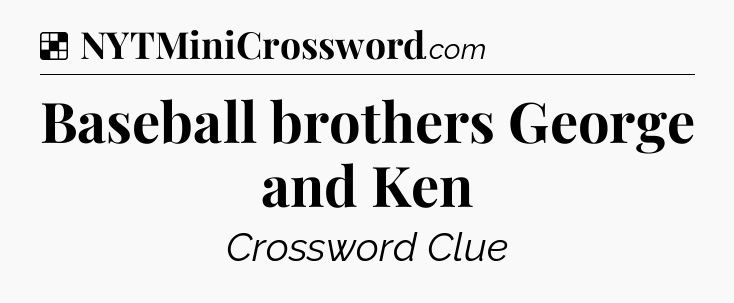 Solution: Baseball brothers George and Ken - NYT Crossword
