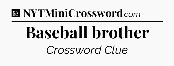 Baseball brother - LA Times Crossword