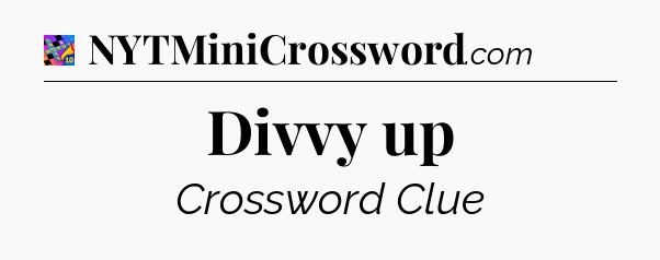 Divvy up Crossword Clue