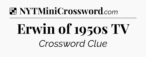 Solution: Erwin of 1950s TV - NYT Crossword