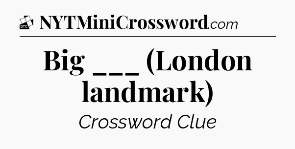 Big ___ (London landmark) - Daily Themed Classic Crossword