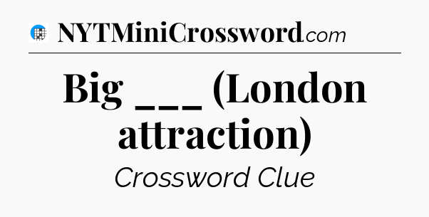 Big ___ (London attraction) Crossword Clue