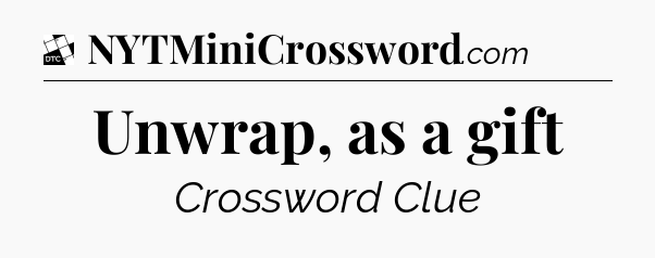 Unwrap, as a gift - Daily Themed Classic Crossword