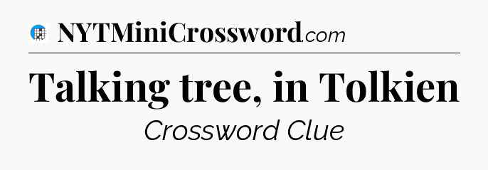 Talking tree, in Tolkien Crossword Clue