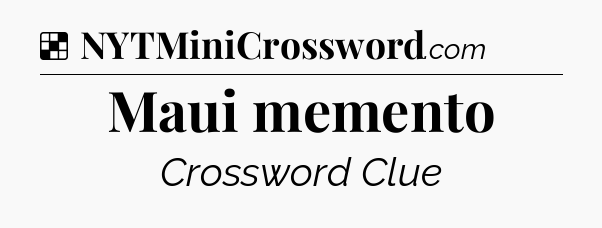 Solution: Maui memento - NYT Crossword