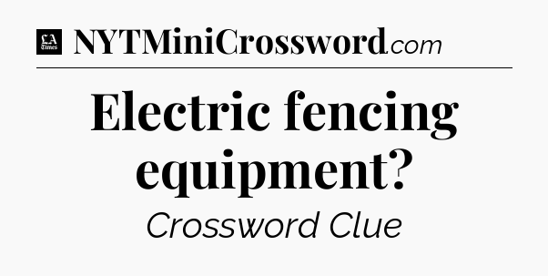 Electric fencing equipment - LA Times Crossword