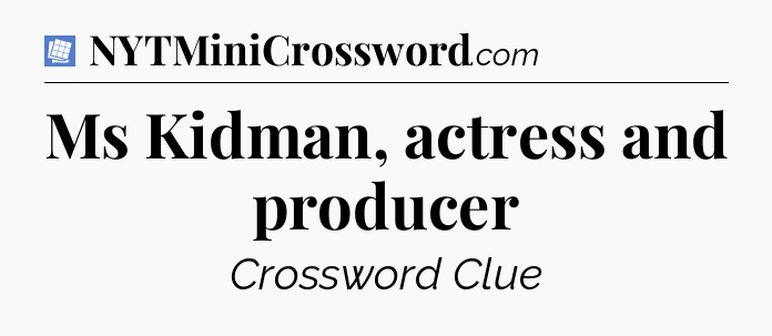 Ms Kidman, actress and producer Puzzle Page Crossword Clue