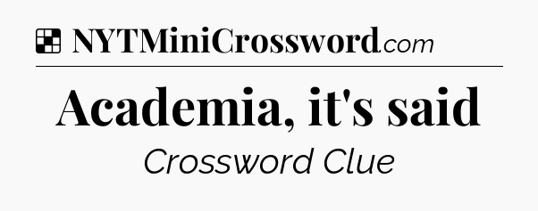 Solution: Academia, it's said - NYT Crossword