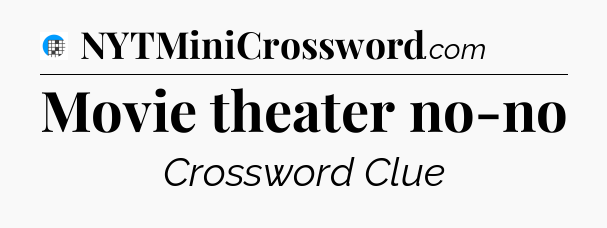 Movie theater no-no Crossword Clue