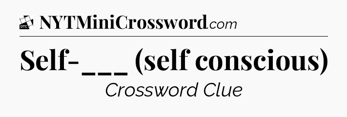 Self-___ (self conscious) - Daily Themed Classic Crossword