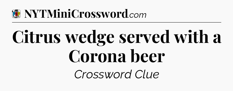 Citrus wedge served with a Corona beer Crossword Clue