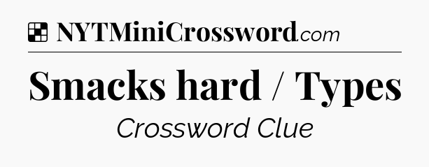 Solution: Smacks hard / Types - NYT Crossword