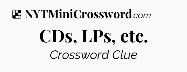 Solution: CDs, LPs, etc - NYT Crossword