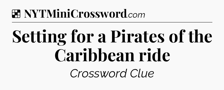 Solution: Setting for a Pirates of the Caribbean ride - NYT Crossword