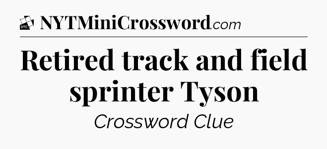 Retired track and field sprinter Tyson - Daily Themed Classic Crossword