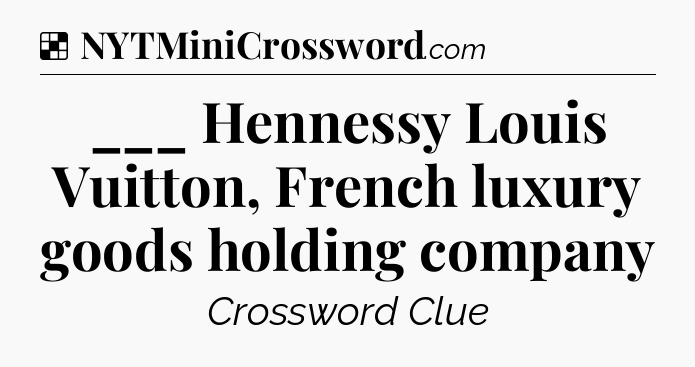 Solution: ___ Hennessy Louis Vuitton, French luxury goods holding company - NYT Crossword