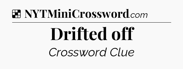 Solution: Drifted off - NYT Crossword