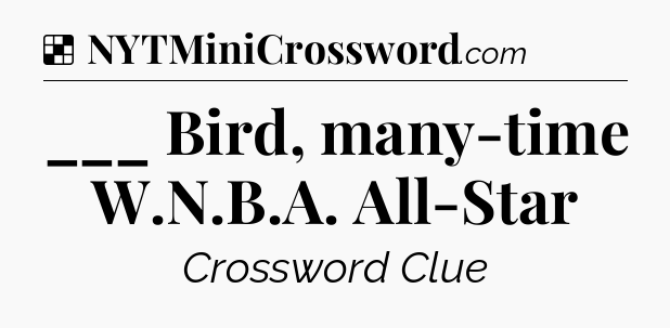 Solution: ___ Bird, many-time W.N.B.A. All-Star - NYT Crossword