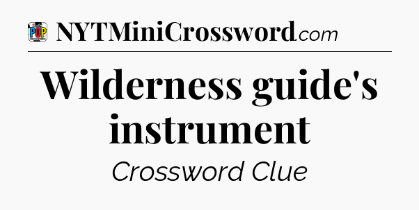 Wilderness guide's instrument Crossword Clue