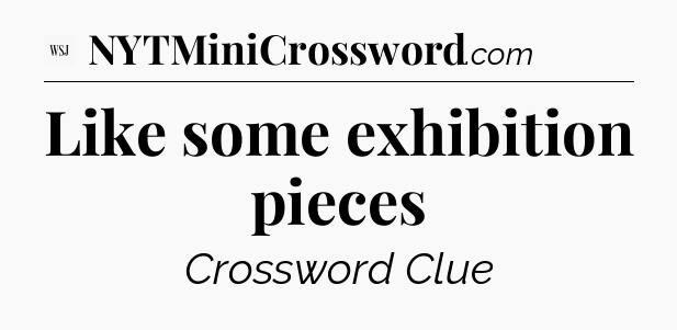 Like some exhibition pieces - WSJ Crossword