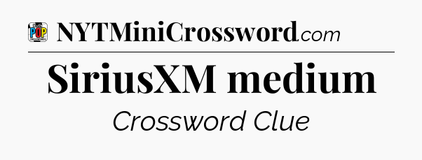 SiriusXM medium Crossword Clue
