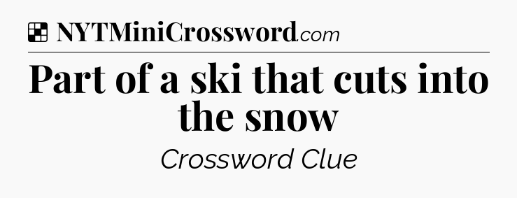 Solution: Part of a ski that cuts into the snow - NYT Crossword
