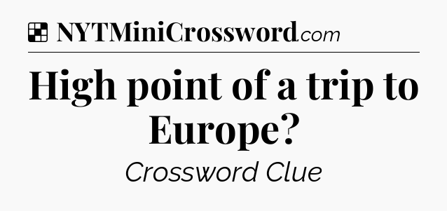 Solution: High point of a trip to Europe - NYT Crossword