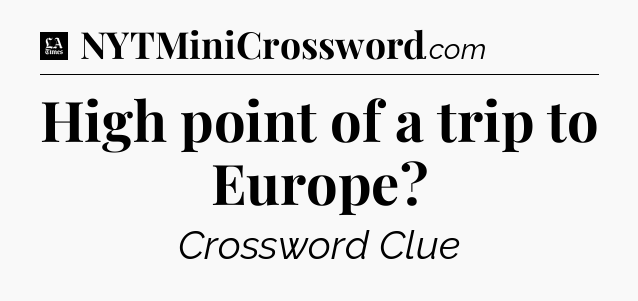 High point of a trip to Europe - LA Times Crossword
