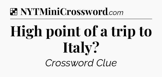 Solution: High point of a trip to Italy - NYT Crossword