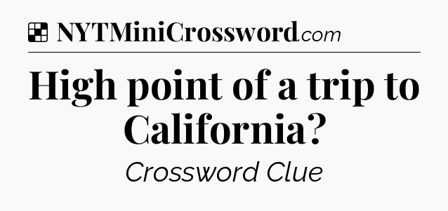 Solution: High point of a trip to California - NYT Crossword